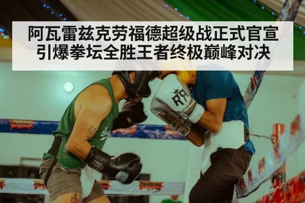阿瓦雷兹克劳福德超级战正式官宣 引爆拳坛全胜王者终极巅峰对决